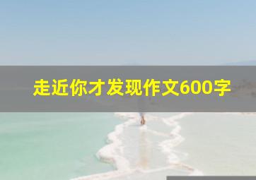 走近你才发现作文600字