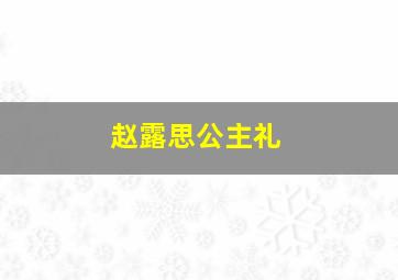 赵露思公主礼