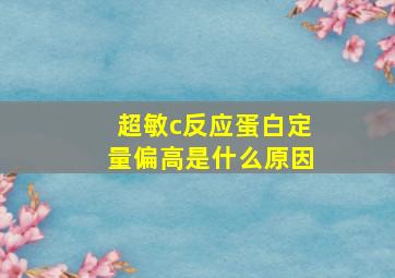 超敏c反应蛋白定量偏高是什么原因