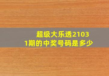 超级大乐透21031期的中奖号码是多少