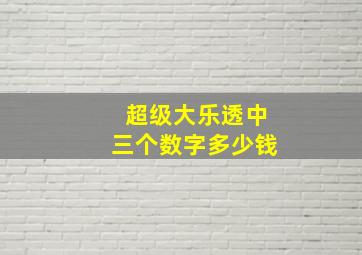 超级大乐透中三个数字多少钱