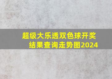 超级大乐透双色球开奖结果查询走势图2024