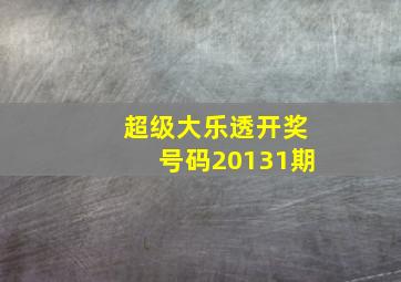 超级大乐透开奖号码20131期