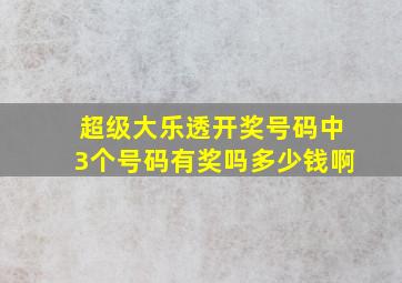 超级大乐透开奖号码中3个号码有奖吗多少钱啊