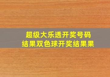 超级大乐透开奖号码结果双色球开奖结果果