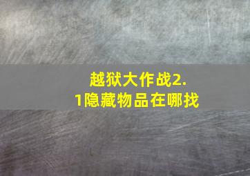 越狱大作战2.1隐藏物品在哪找