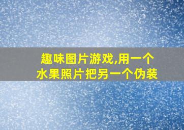 趣味图片游戏,用一个水果照片把另一个伪装