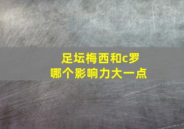 足坛梅西和c罗哪个影响力大一点