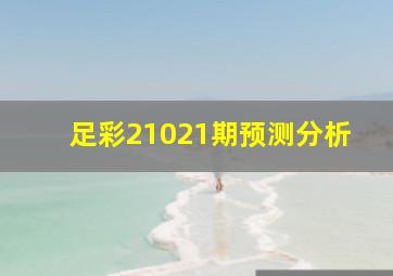 足彩21021期预测分析