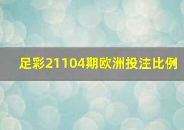 足彩21104期欧洲投注比例