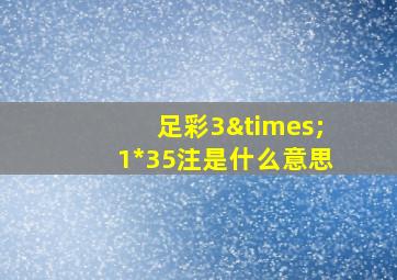 足彩3×1*35注是什么意思