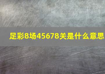 足彩8场45678关是什么意思