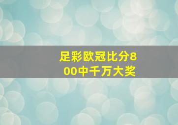 足彩欧冠比分800中千万大奖