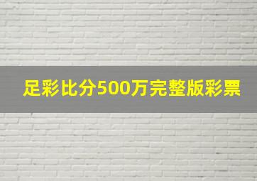 足彩比分500万完整版彩票