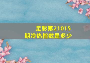 足彩第21015期冷热指数是多少