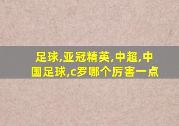 足球,亚冠精英,中超,中国足球,c罗哪个厉害一点