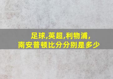 足球,英超,利物浦,南安普顿比分分别是多少