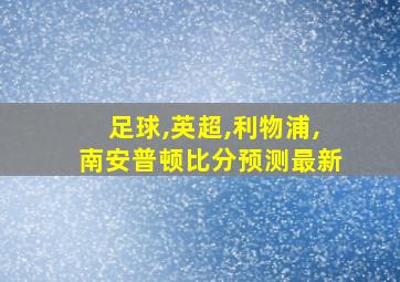 足球,英超,利物浦,南安普顿比分预测最新