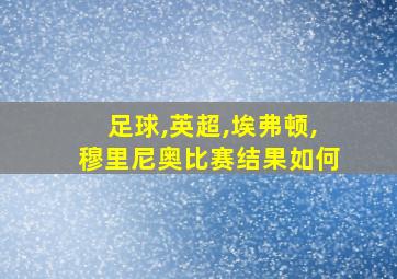 足球,英超,埃弗顿,穆里尼奥比赛结果如何