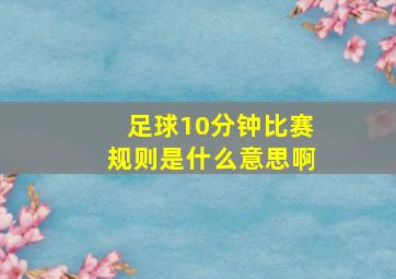 足球10分钟比赛规则是什么意思啊