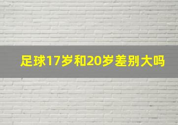 足球17岁和20岁差别大吗