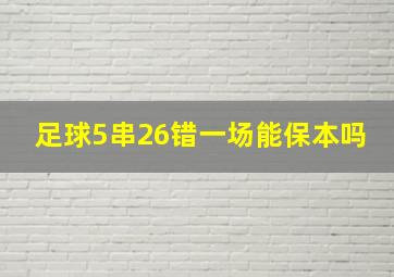 足球5串26错一场能保本吗