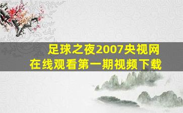 足球之夜2007央视网在线观看第一期视频下载