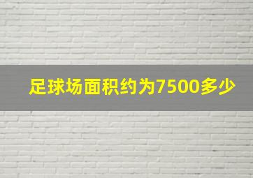 足球场面积约为7500多少