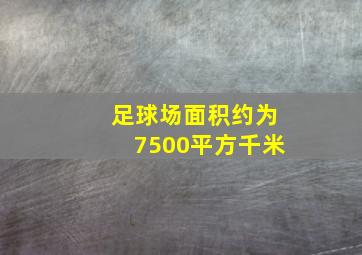 足球场面积约为7500平方千米