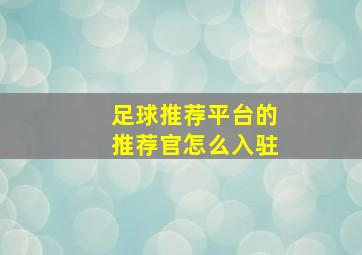 足球推荐平台的推荐官怎么入驻