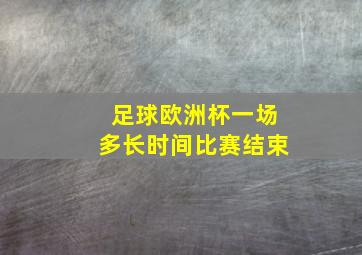 足球欧洲杯一场多长时间比赛结束