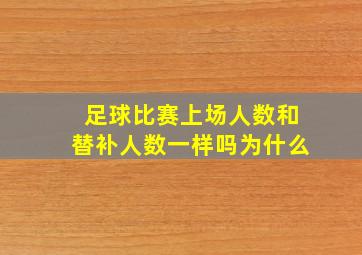 足球比赛上场人数和替补人数一样吗为什么