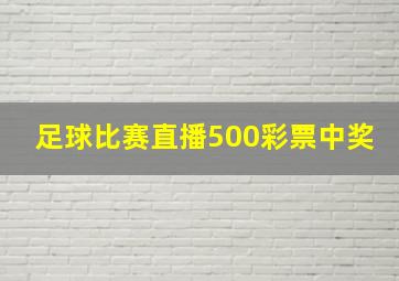 足球比赛直播500彩票中奖