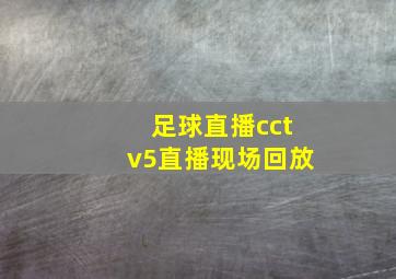 足球直播cctv5直播现场回放