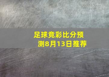 足球竞彩比分预测8月13日推荐