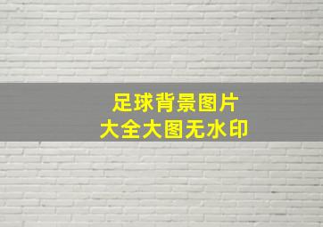 足球背景图片大全大图无水印