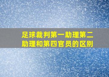 足球裁判第一助理第二助理和第四官员的区别