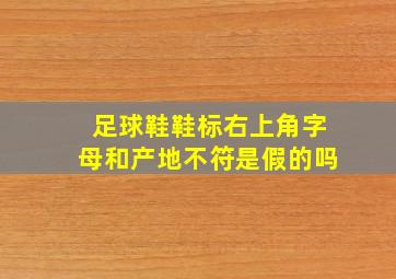 足球鞋鞋标右上角字母和产地不符是假的吗