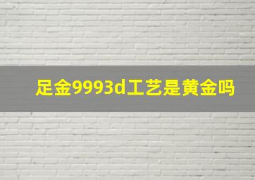 足金9993d工艺是黄金吗