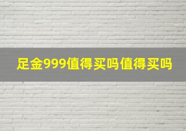 足金999值得买吗值得买吗