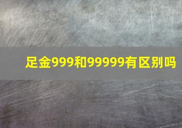 足金999和99999有区别吗