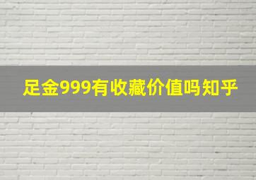 足金999有收藏价值吗知乎