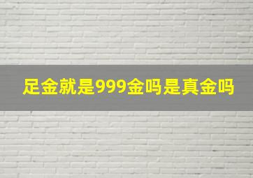 足金就是999金吗是真金吗