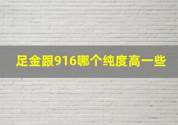 足金跟916哪个纯度高一些