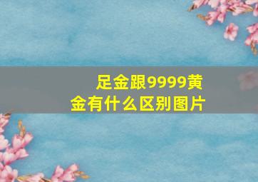 足金跟9999黄金有什么区别图片