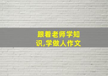 跟着老师学知识,学做人作文