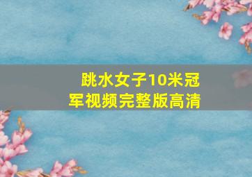 跳水女子10米冠军视频完整版高清