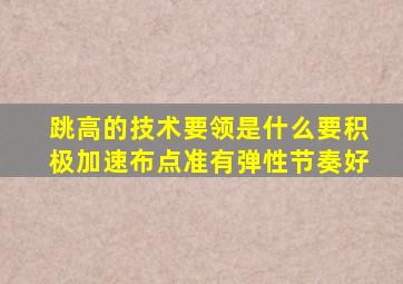 跳高的技术要领是什么要积极加速布点准有弹性节奏好