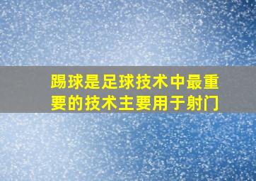 踢球是足球技术中最重要的技术主要用于射门