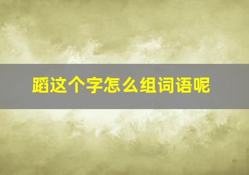 蹈这个字怎么组词语呢